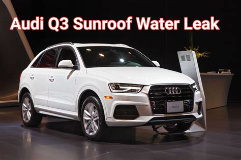Audi Q3 Sunroof Water Leak - What You Need to Know - Lemon Law