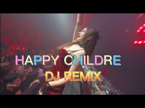 HAPPY CHILDRE- ( DJ REMIX ), Night club dance mix !《DJ完整版- DJ Full ...