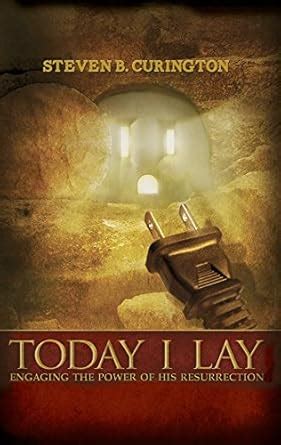 Today I Lay: Engaging the power of His resurrection eBook : Curington ...