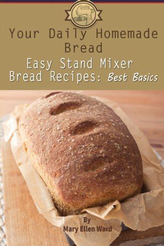 Buy Easy Stand Mixer Bread Recipes: Best Basics (Your Daily Homemade ...