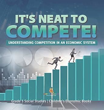 It's Neat to Compete!: Understanding Competition in an Economic System ...