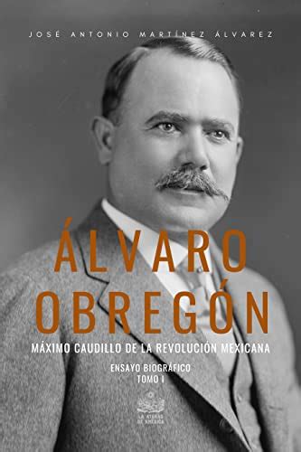 Álvaro Obregón. Máximo caudillo de la Revolución Mexicana: Ensayo ...