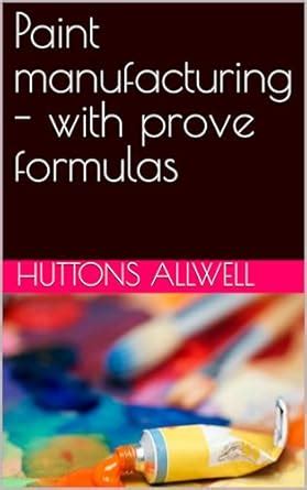 Paint manufacturing - with prove formulas eBook : Allwell, Huttons ...