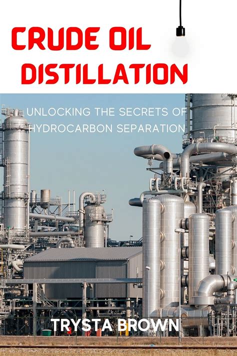 CRUDE OIL DISTILLATION: UNLOCKING THE SECRETS OF HYDROCARBON SEPARATION ...