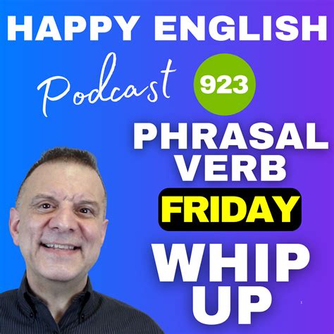 923 - Phrasal Verb Friday - Whip Up - Happy English Podcast