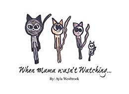 When Mama wasn't Watching... (Volume 1) eBook : Westbrook, Ayla ...
