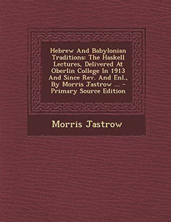 Hebrew and Babylonian Traditions: The Haskell Lectures, Delivered at ...