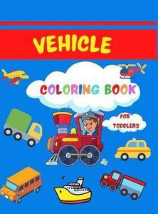 Vehicle Coloring Book for Toddlers: Buy Vehicle Coloring Book for ...