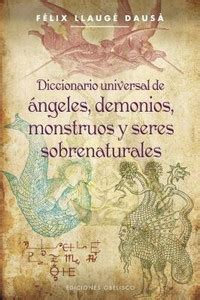 Diccionario universal de angeles, demonios, monstruos y seres ...