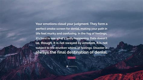 Jon Acuff Quote: “Your emotions cloud your judgment. They form a perfect smoke screen for denial ...