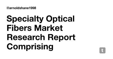 Specialty Optical Fibers Market Research Report Comprising Development ...
