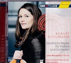 Complete Works for Violin & Orchestra: R. Schumann, Lena Neudauer ...