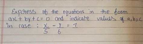 express of the equations in the form of ax+by+c =0 and indicate values ...