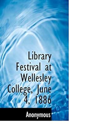 Library Festival at Wellesley College, June 4, 1886 : Anonymous: Amazon ...