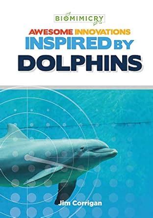 Awesome Innovations Inspired by Dolphins (Biomimicry) : Corrigan, Jim ...
