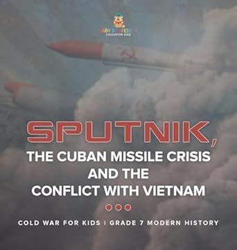Sputnik, The Cuban Missile Crisis and The Conflict with Vietnam Cold ...