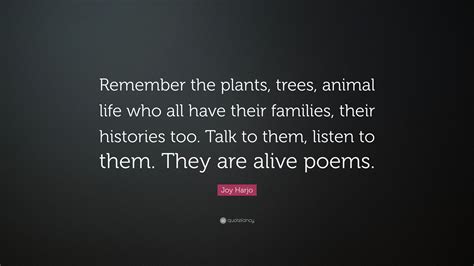 Joy Harjo Quote: “Remember the plants, trees, animal life who all have ...