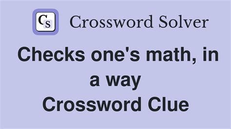 Checks one's math, in a way - Crossword Clue Answers - Crossword Solver