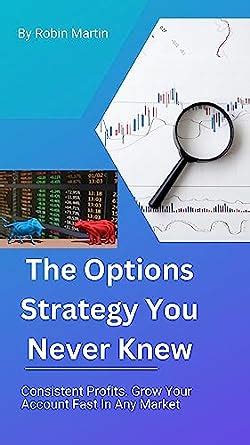 The Options Strategy You Never Knew: Consistent Profits. Grow Your ...