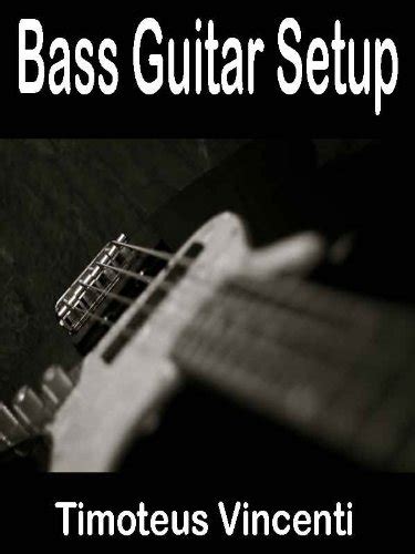 Bass Guitar Setup: Includes how to tune a bass guitar and how to adjust ...