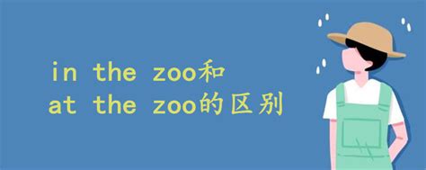 in the zoo和at the zoo的区别 - 战马教育