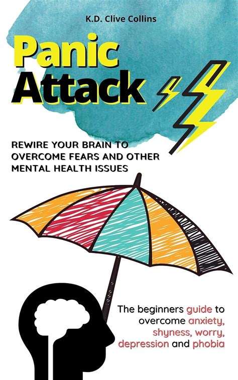 Panic Attack: Rewire your brain to overcome fears and other mental ...