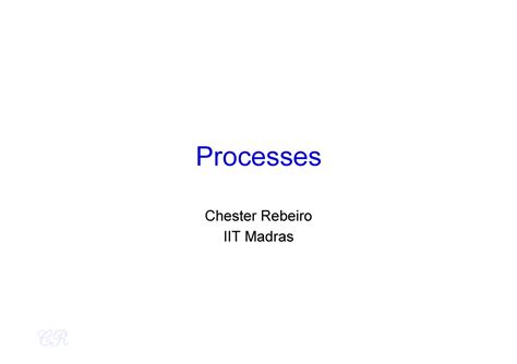 5 Processes - IITM NOTES - Processes Chester Rebeiro IIT Madras ...