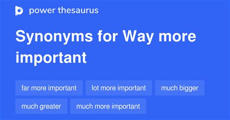 WAY MORE IMPORTANT Synonyms: 38 Similar Phrases