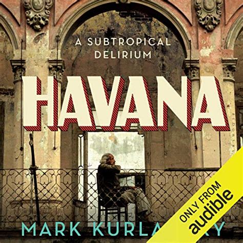 Havana: A Subtropical Delirium (Audio Download): Mark Kurlansky, Fleet ...
