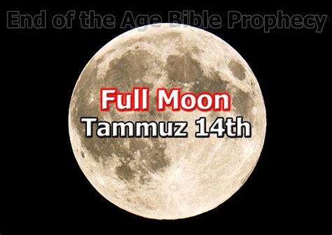 End of the Age. Bible Prophecy: HAPPY Tammuz 14th Full Moon. 4th Month of the year.