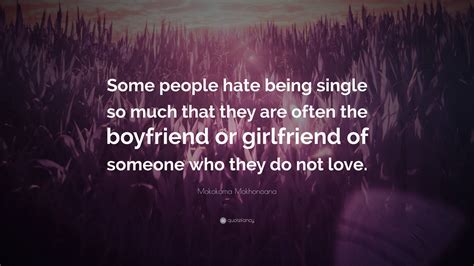 Mokokoma Mokhonoana Quote: “Some people hate being single so much that they are often the ...