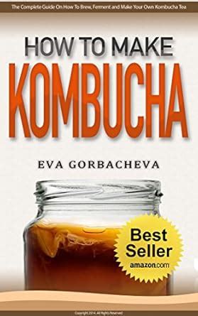 How To Make Kombucha: The Complete Guide On How To Brew, Ferment, and ...