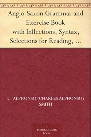 Anglo-Saxon Grammar and Exercise Book with Inflections, Syntax ...