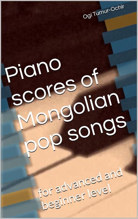 Piano scores of Mongolian pop songs: for advanced and beginner level ...