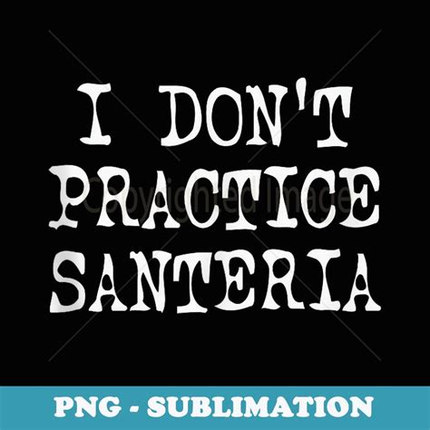 I Don't Practice Santeria - White Letters | Inspire Uplift