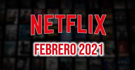 Estrenos de Netflix febrero 2021: nuevas películas, series y documentales