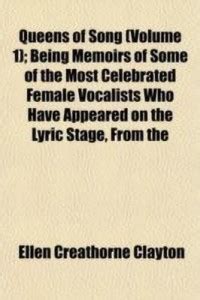 Queens of Song Volume 1; Being Memoirs of Some of the Most Celebrated ...