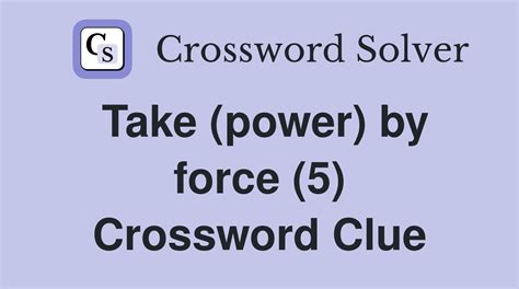 Take (power) by force (5) - Crossword Clue Answers - Crossword Solver