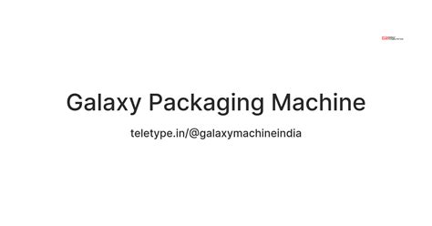 Galaxy Packaging Machine — Teletype