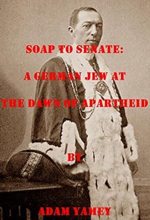 Soap to Senate: A German Jew at the dawn of apartheid eBook : Yamey ...