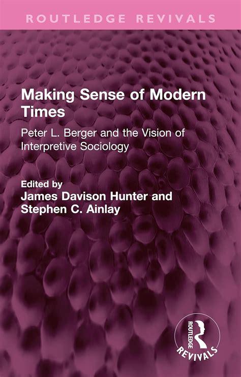 Making Sense of Modern Times: Peter L. Berger and the Vision of ...