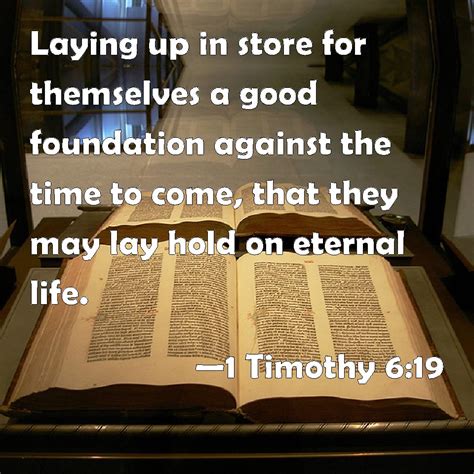 1 Timothy 6:19 Laying up in store for themselves a good foundation ...