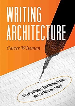 Writing Architecture: A Practical Guide to Clear Communication about ...