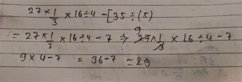 simplyfy: 27 x 1/3 of 16 ÷ 4 - [35 ÷ (17 + 3 ÷ 4)] - Brainly.in