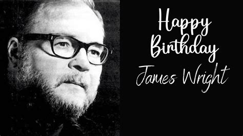 10 James Wright Quotes To Celebrate His Birthday! - Bookstr