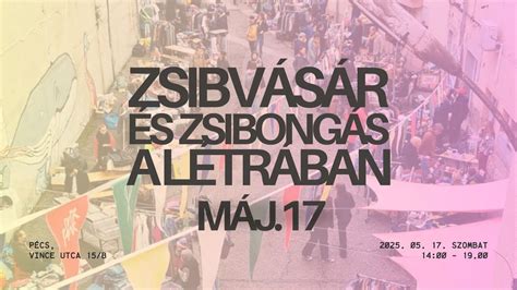 ZSIBVÁSÁR ÉS ZSIBONGÁS A LÉTRÁBAN, Vince utca 15/b, 7625, Pecs, 17 May ...