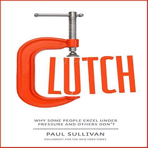 Clutch: Why Some People Excel Under Pressure and Others Don't (Audio ...