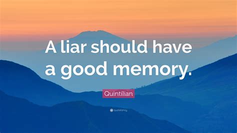 Quintilian Quote: “A liar should have a good memory.”