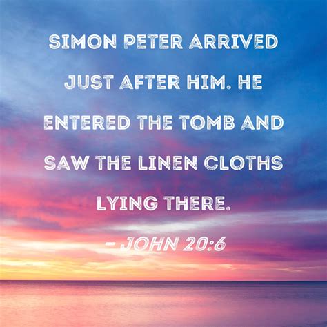 John 20:6 Simon Peter arrived just after him. He entered the tomb and ...