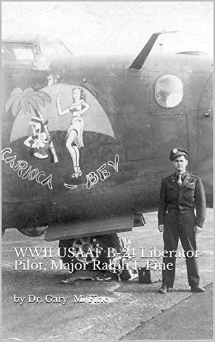 Carioca-Bev: WWII USAAF B-24 Liberator Pilot, Major Ralph I. Fine eBook ...